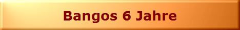 Bangos 6 Jahre