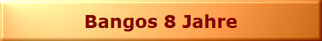 Bangos 8 Jahre